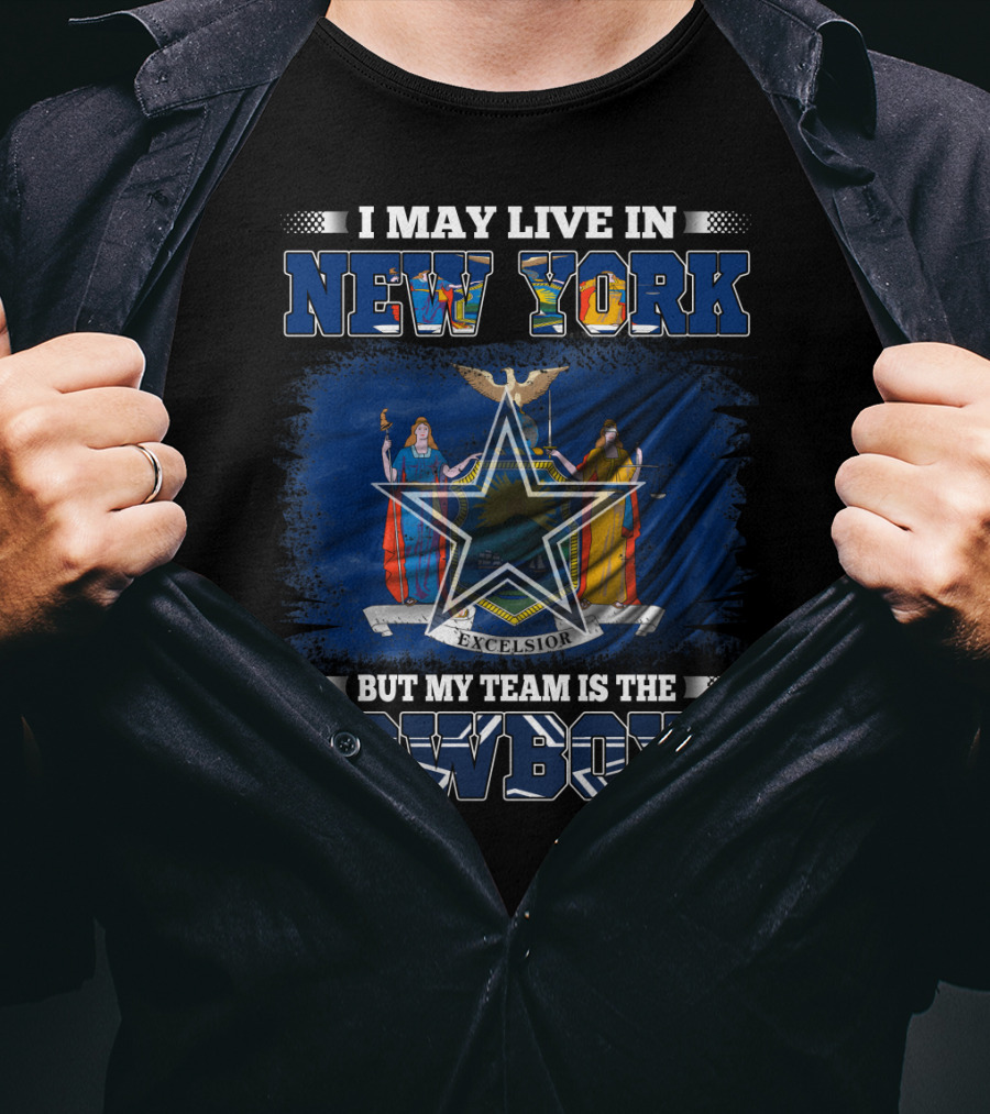 I May Live In New York But My Team Is The Cowboys T-Shirt