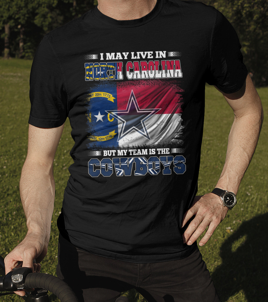 I May Live In North Carolina Flag With Cowboys Team Star T-Shirt