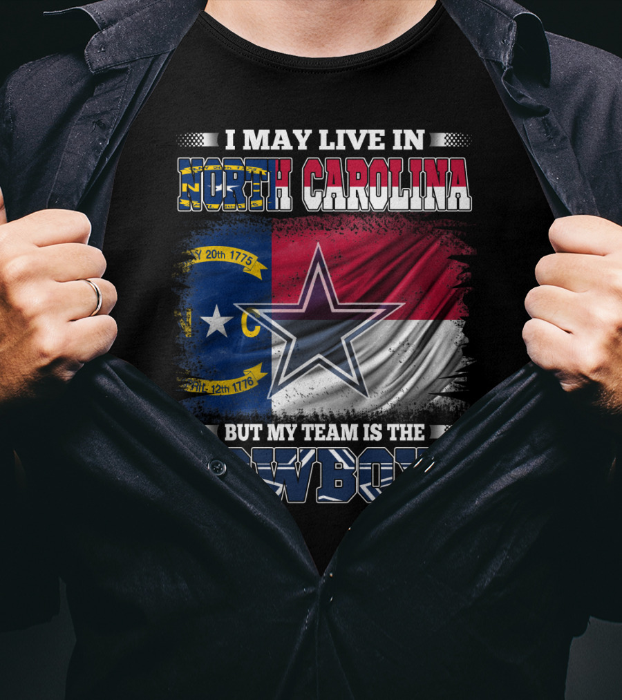 I May Live In North Carolina Flag With Cowboys Team Star T-Shirt