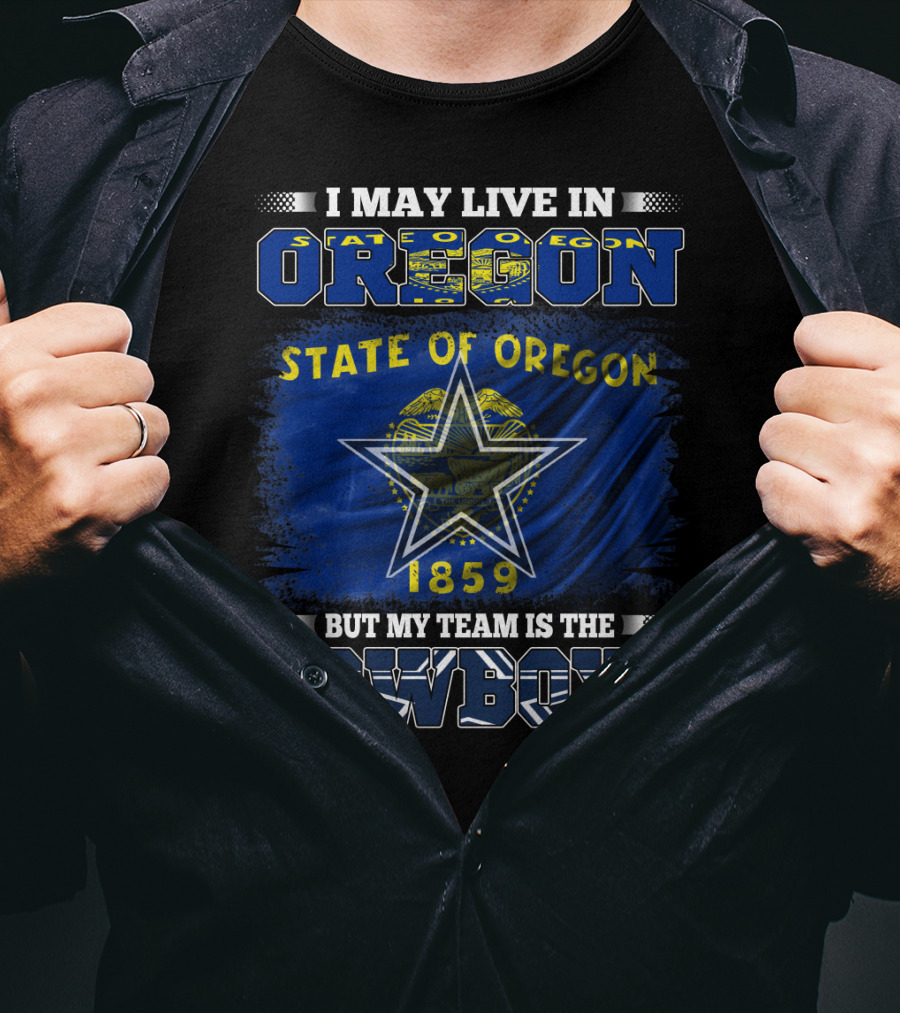 I May Live In Oregon State Of Oregon 1859 My Team Is The Cowboys T-Shirt