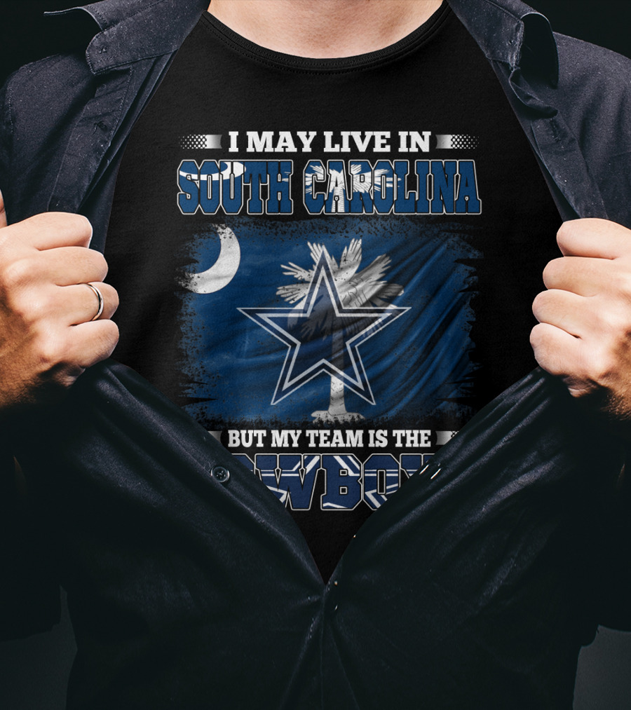 I May Live In South Carolina But My Team Is The Cowboys With State Flag And Star T-Shirt
