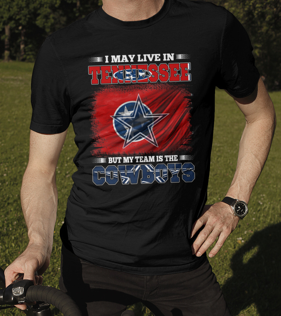 I May Live In Tennessee But My Team Is The Cowboys T-Shirt