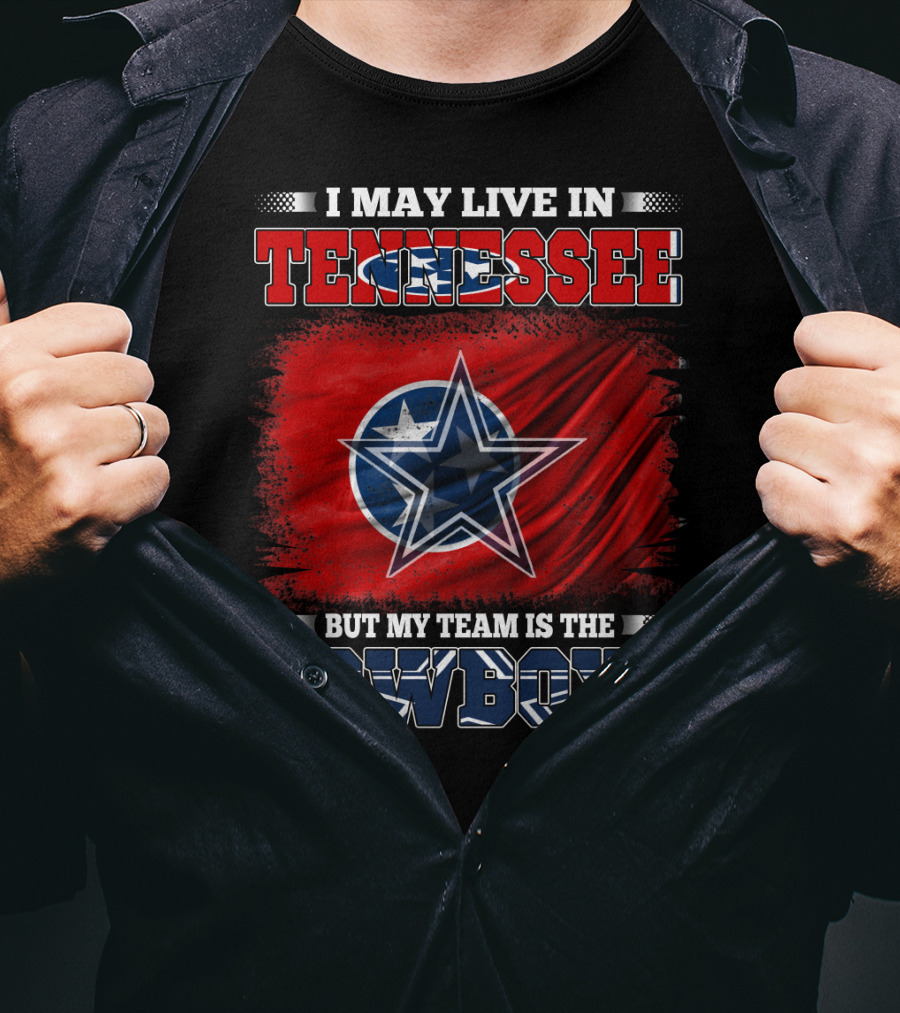 I May Live In Tennessee But My Team Is The Cowboys T-Shirt