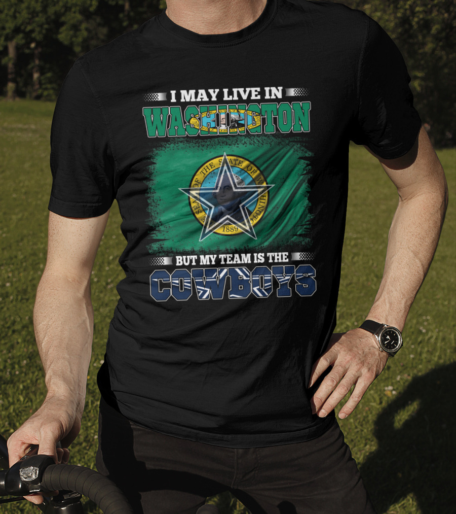 I May Live In Washington But My Team Is The Cowboys State Flag T-Shirt