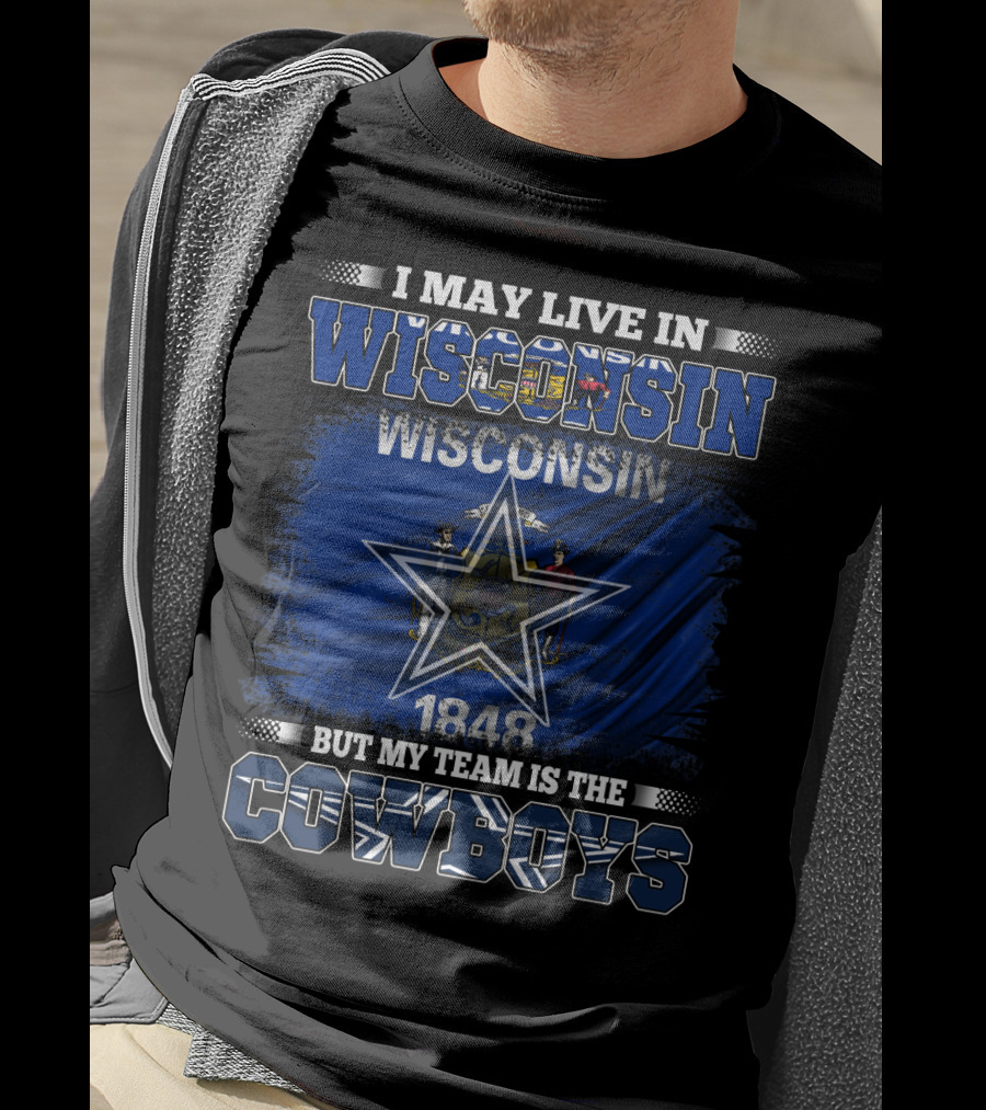 I May Live In Wisconsin My Team Is The Cowboys 1848 Flag Star T-Shirt