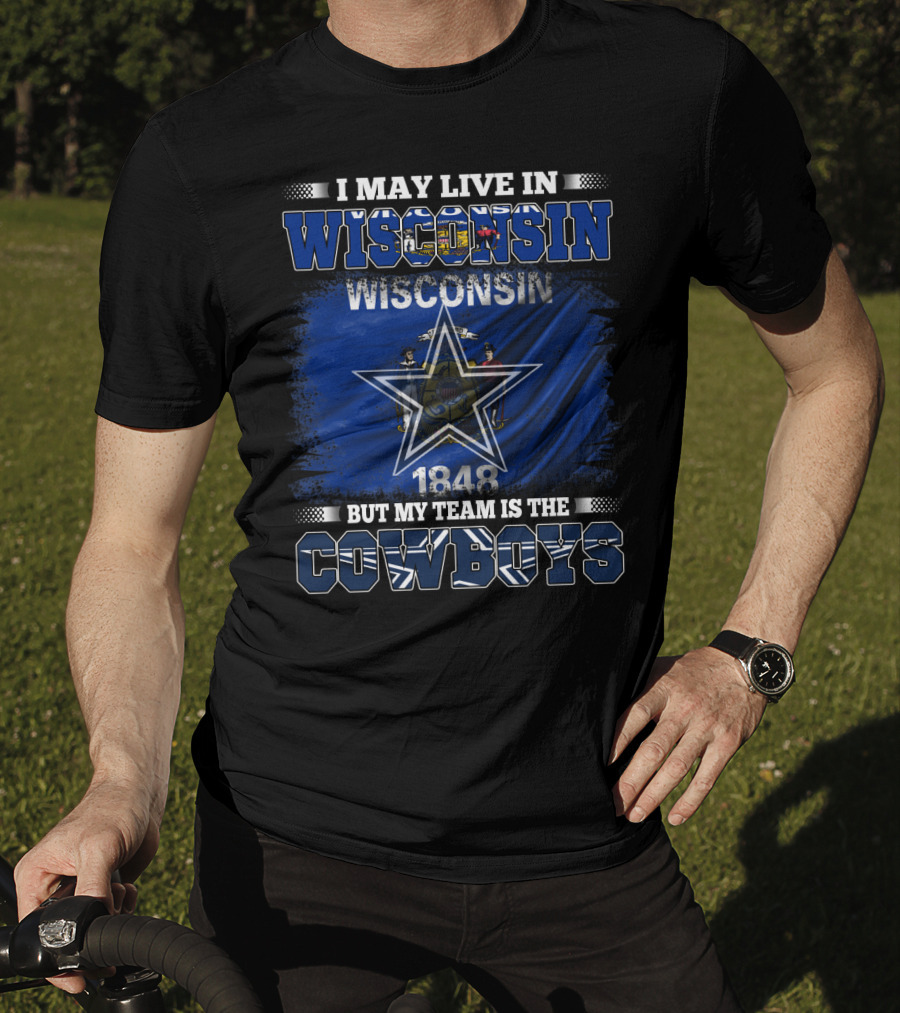 I May Live In Wisconsin My Team Is The Cowboys 1848 Flag Star T-Shirt