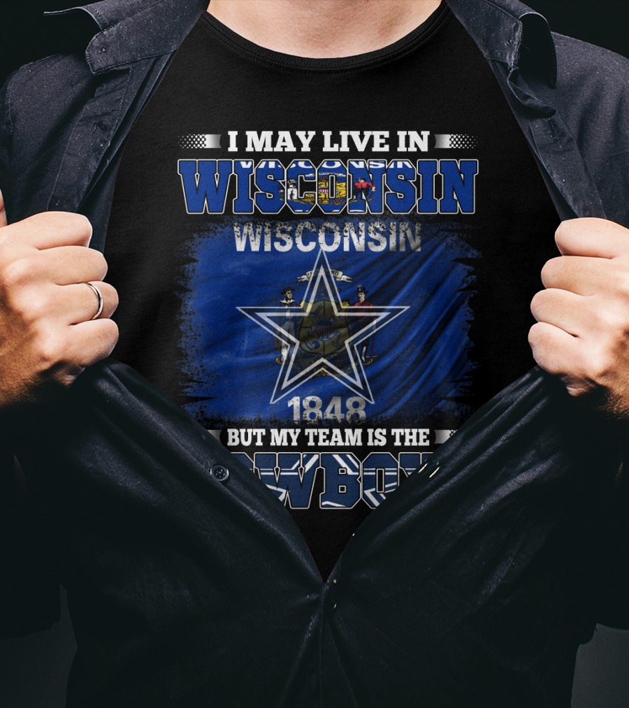 I May Live In Wisconsin My Team Is The Cowboys 1848 Flag Star T-Shirt