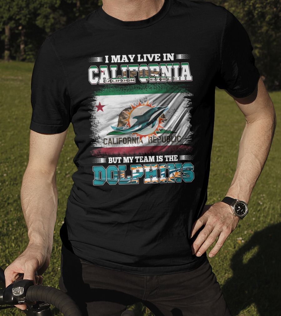I May Live In California Republic But My Team Is The Dolphins T-Shirt
