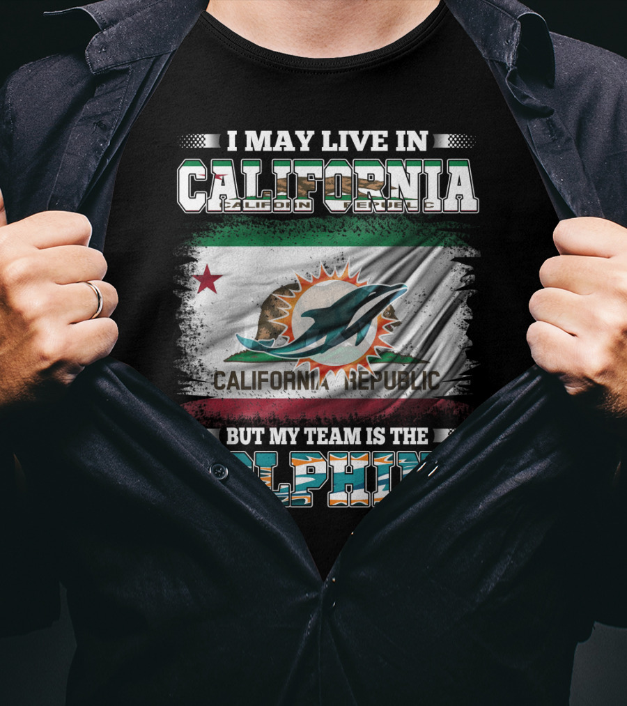 I May Live In California Republic But My Team Is The Dolphins T-Shirt