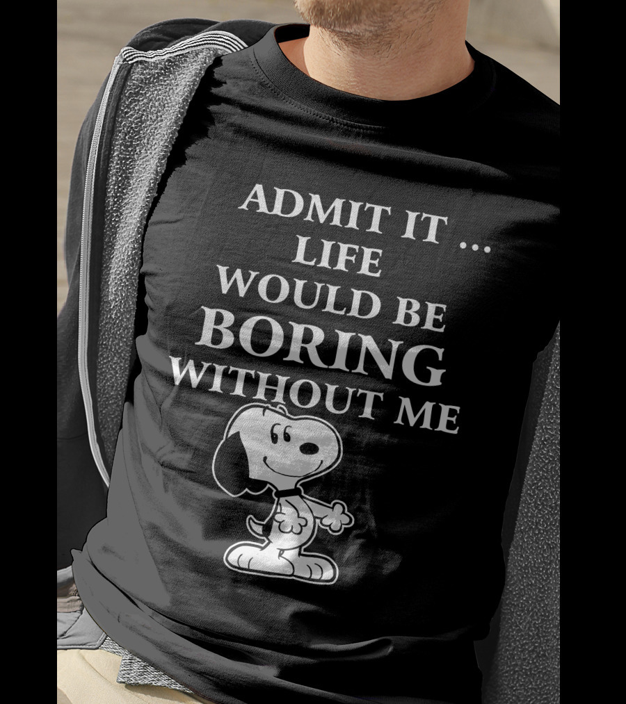Admit It Life Would Be Boring Without Me Snoopy 1 Family T-Shirt