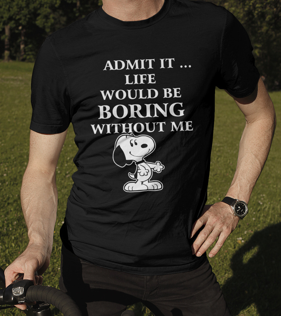 Admit It Life Would Be Boring Without Me Snoopy 1 Family T-Shirt