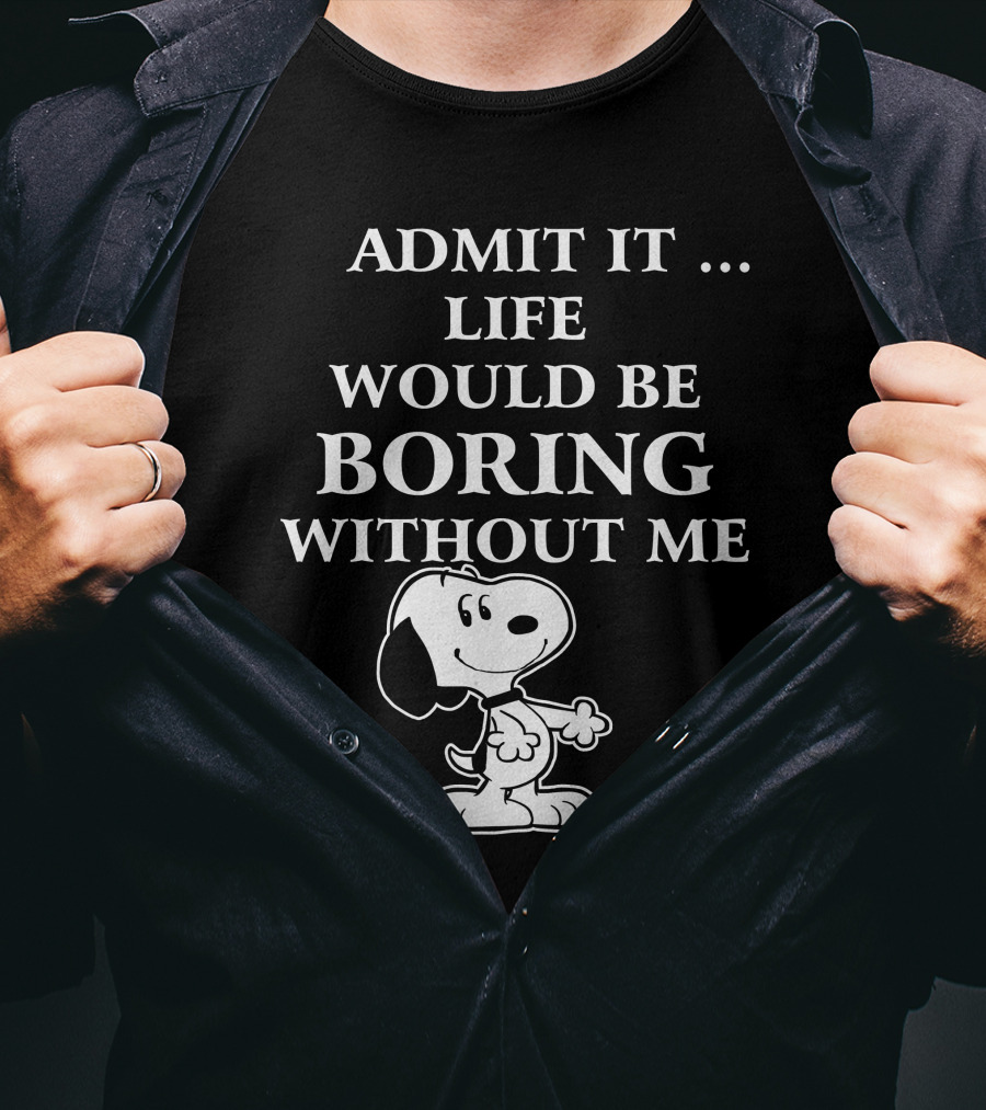 Admit It Life Would Be Boring Without Me Snoopy 1 Family T-Shirt