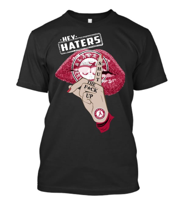 Hey Haters Alabama Crimson Tide Shut The F**K Up Lips T-Shirt