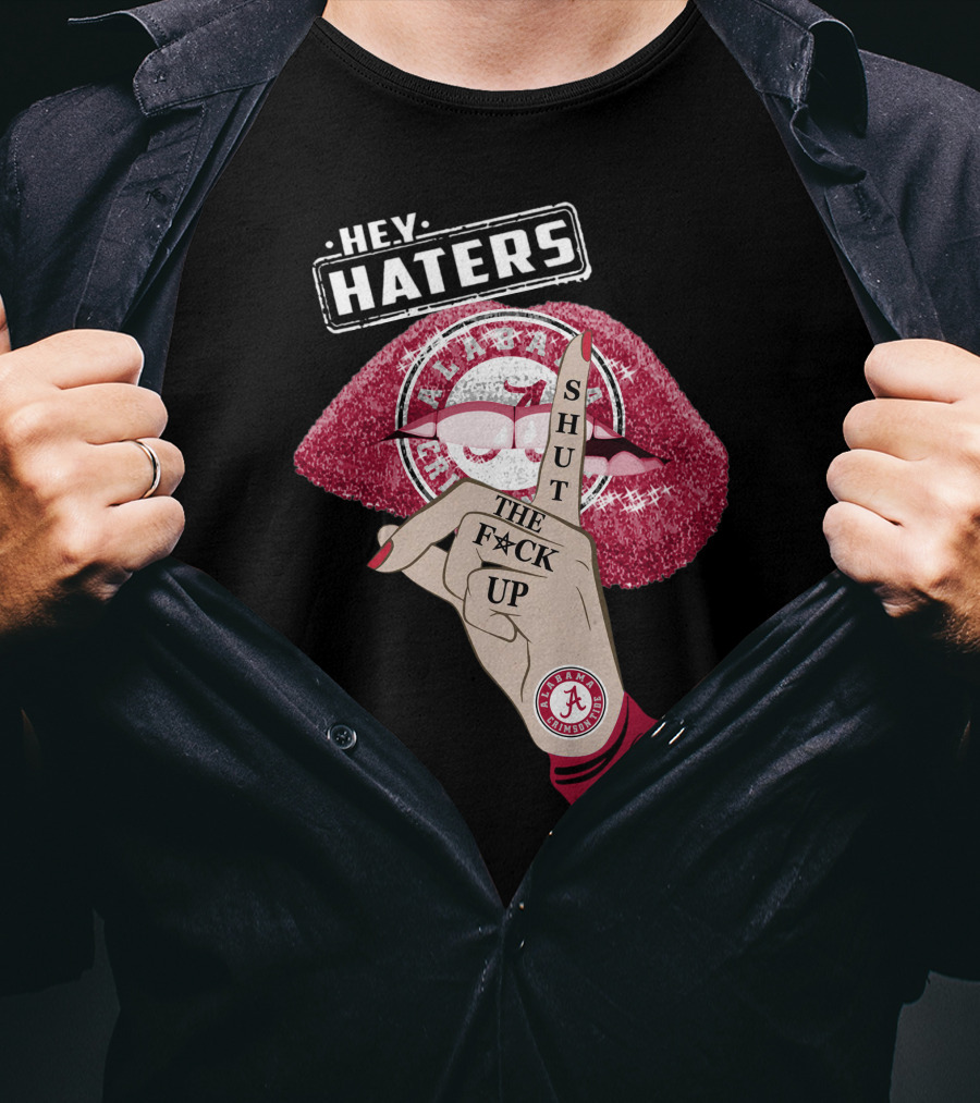 Hey Haters Alabama Crimson Tide Shut The F**K Up Lips T-Shirt