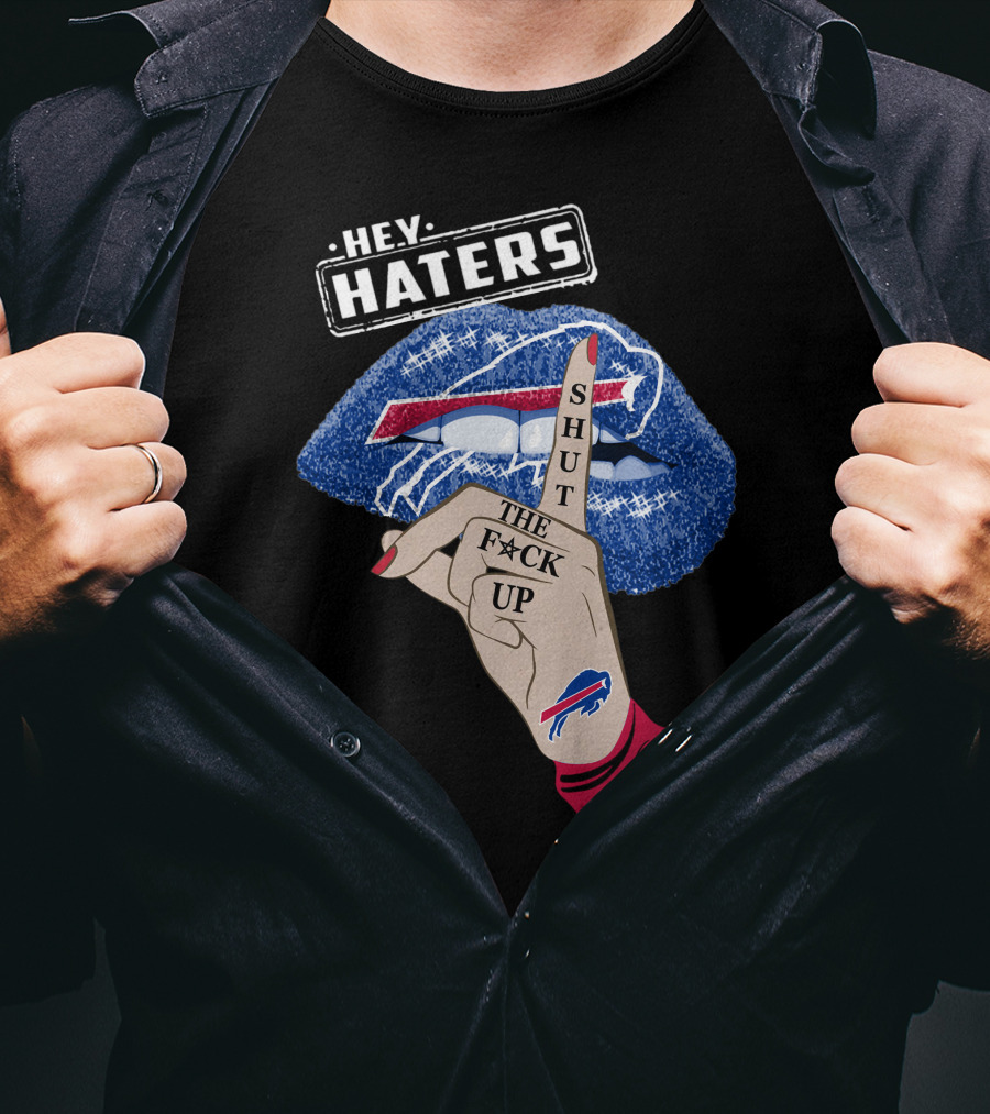 Hey Haters Buffalo Bills Shut The F Up Lip Gesture T-Shirt