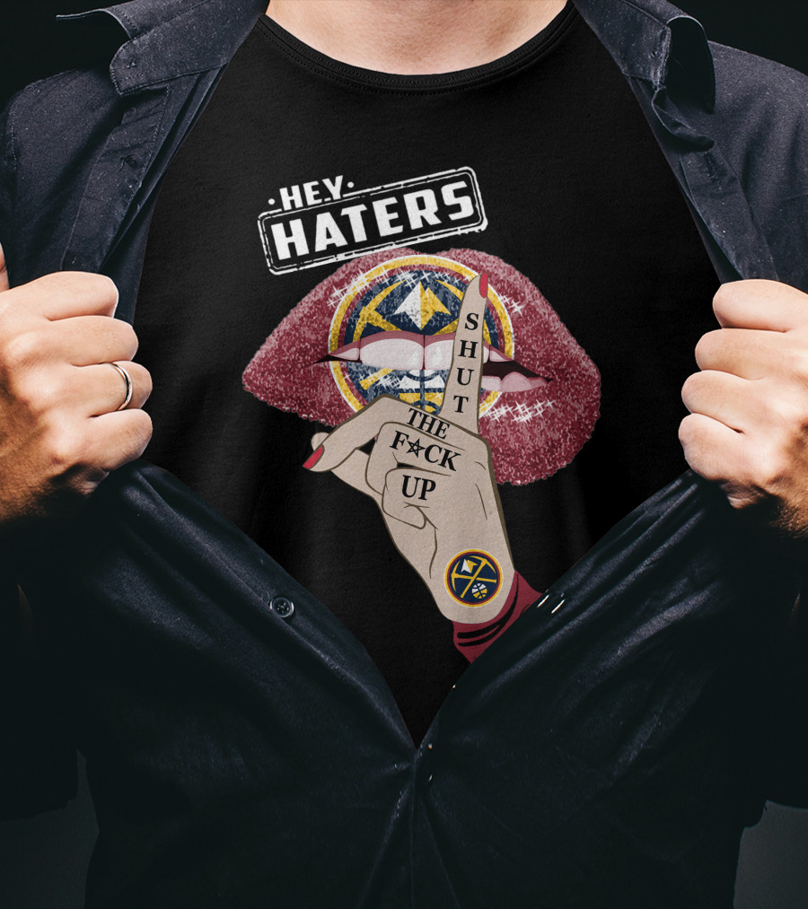 He.y. Haters Denver Nuggets Lip Shut The F**K Up T-Shirt