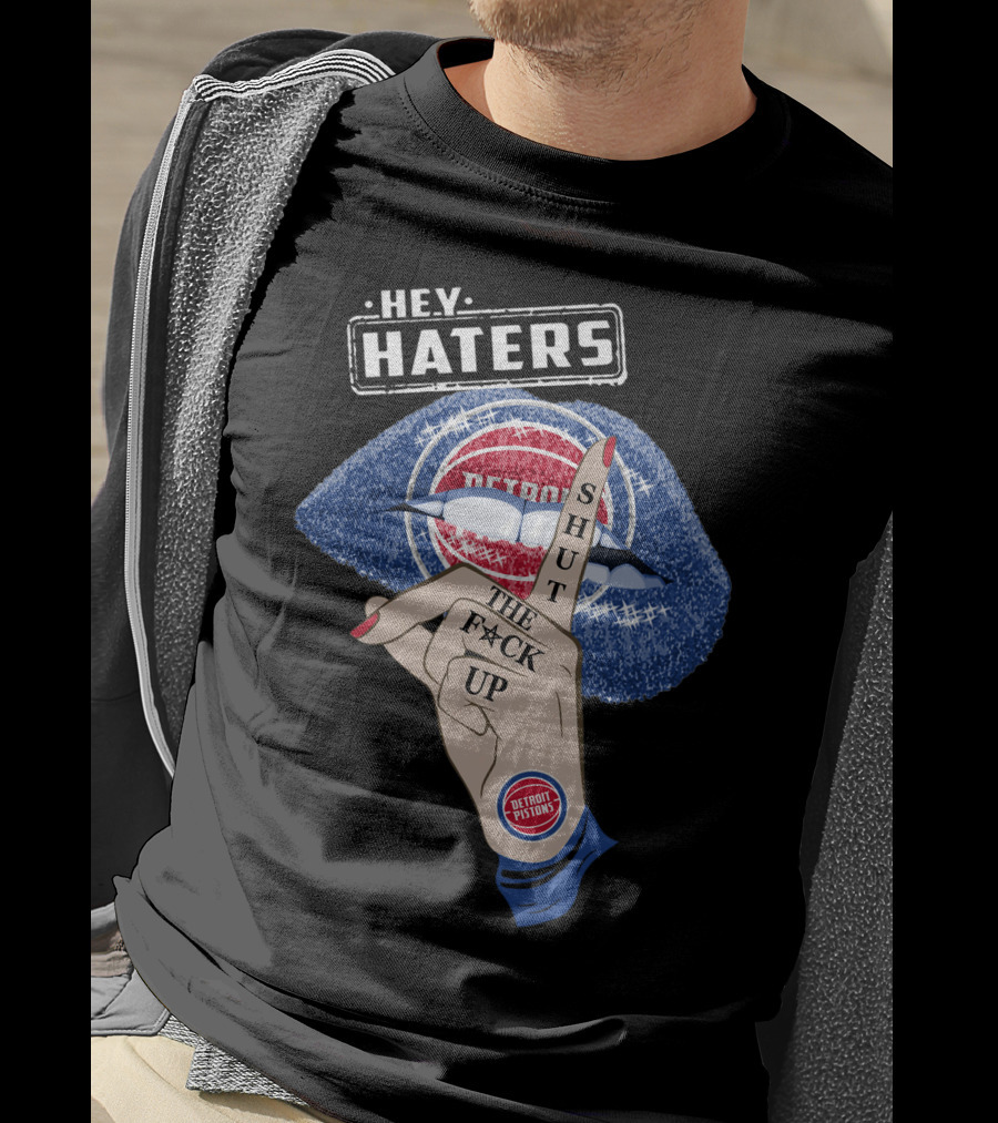 Hey Haters Detroit Pistons Shut The F**K Up T-Shirt