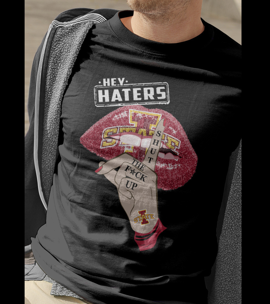 Hey Haters Iowa State Cyclones Shut Up Lip T-Shirt