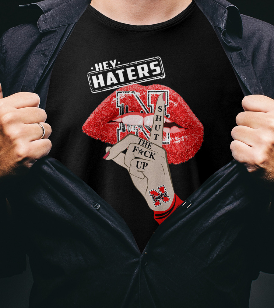 Hey Haters Nebraska Cornhuskers Shut The F**K Up Lip T-Shirt