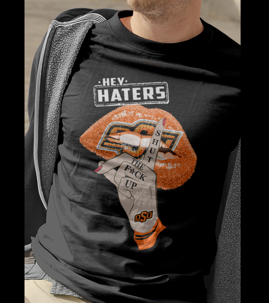 Oklahoma State Cowboys Hey Haters Shut The F**K Up Osu Lip T-Shirt