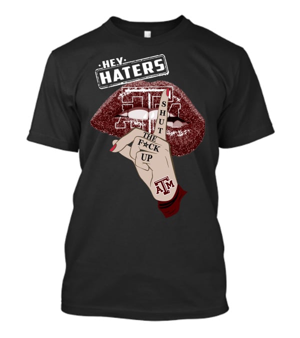 Hey Haters Texas A&M Aggies Shut The F✶Ck Up T-Shirt