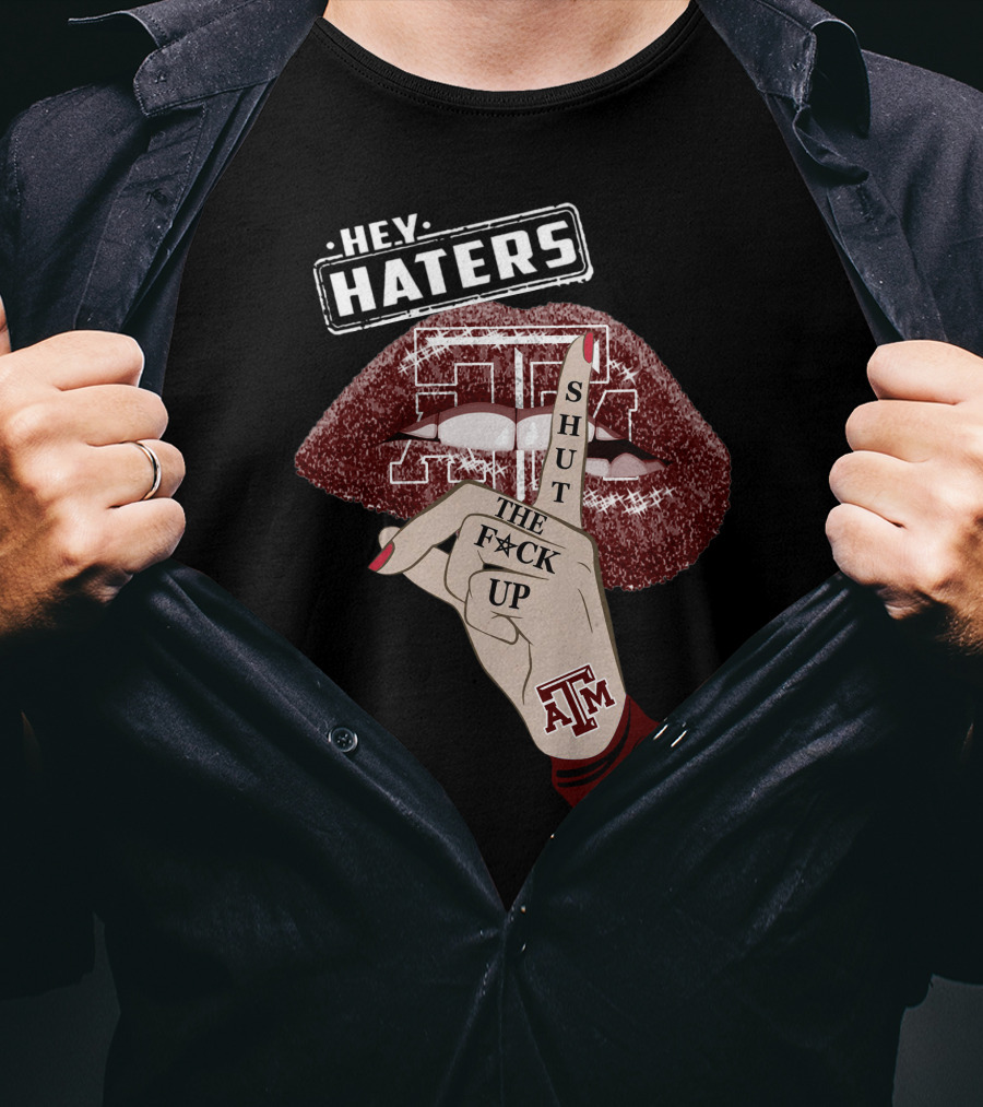 Hey Haters Texas A&M Aggies Shut The F✶Ck Up T-Shirt