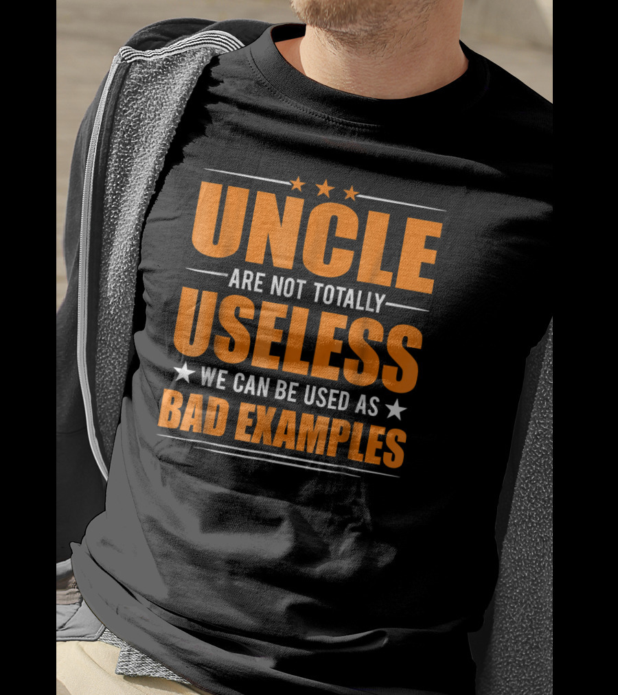 UNCLE Are Not Totally Useless We Can Be Used As Bad Examples T-Shirt