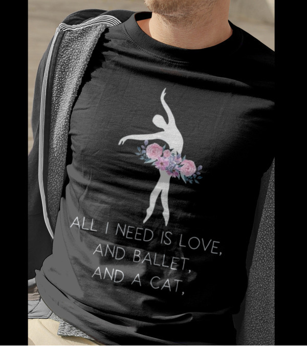 All I Need Is Love And Ballet And A Cat Ballet Dancer In Floral T-Shirt