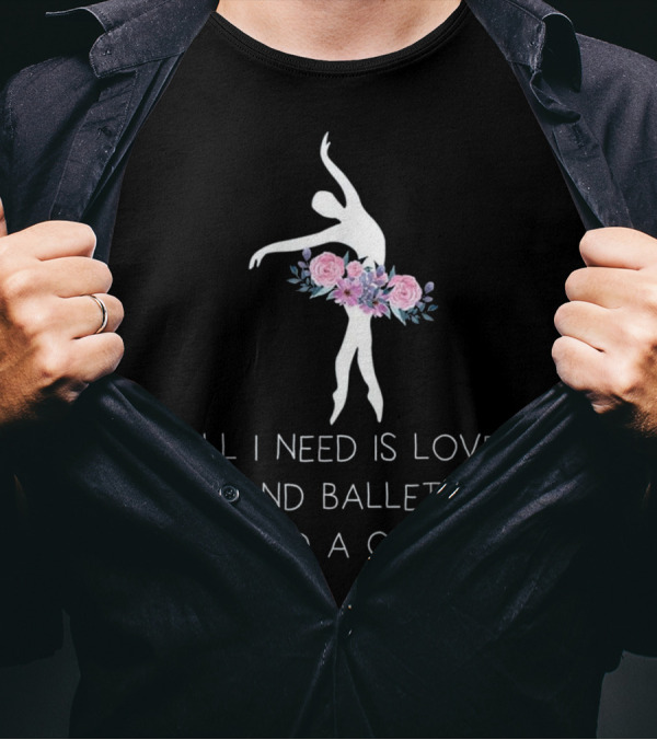 All I Need Is Love And Ballet And A Cat Ballet Dancer In Floral T-Shirt