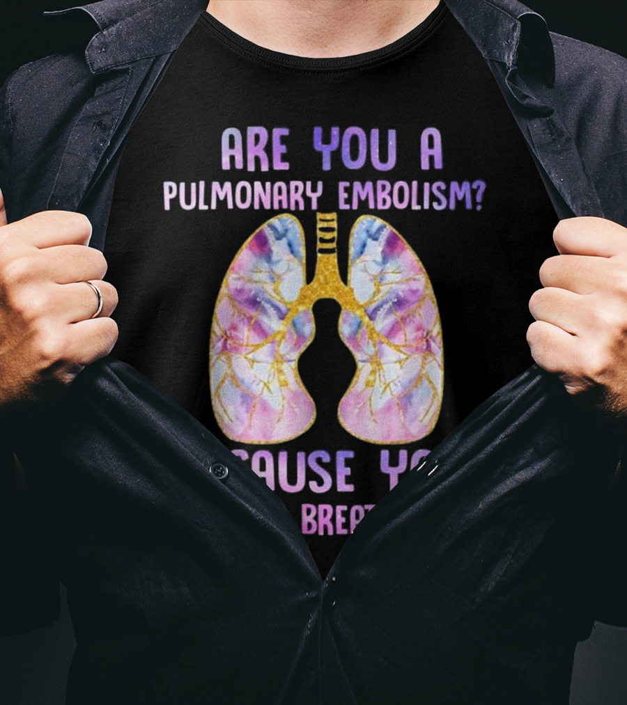 Are You A Pulmonary Embolism Because You Take My Breath Away Lungs T-Shirt
