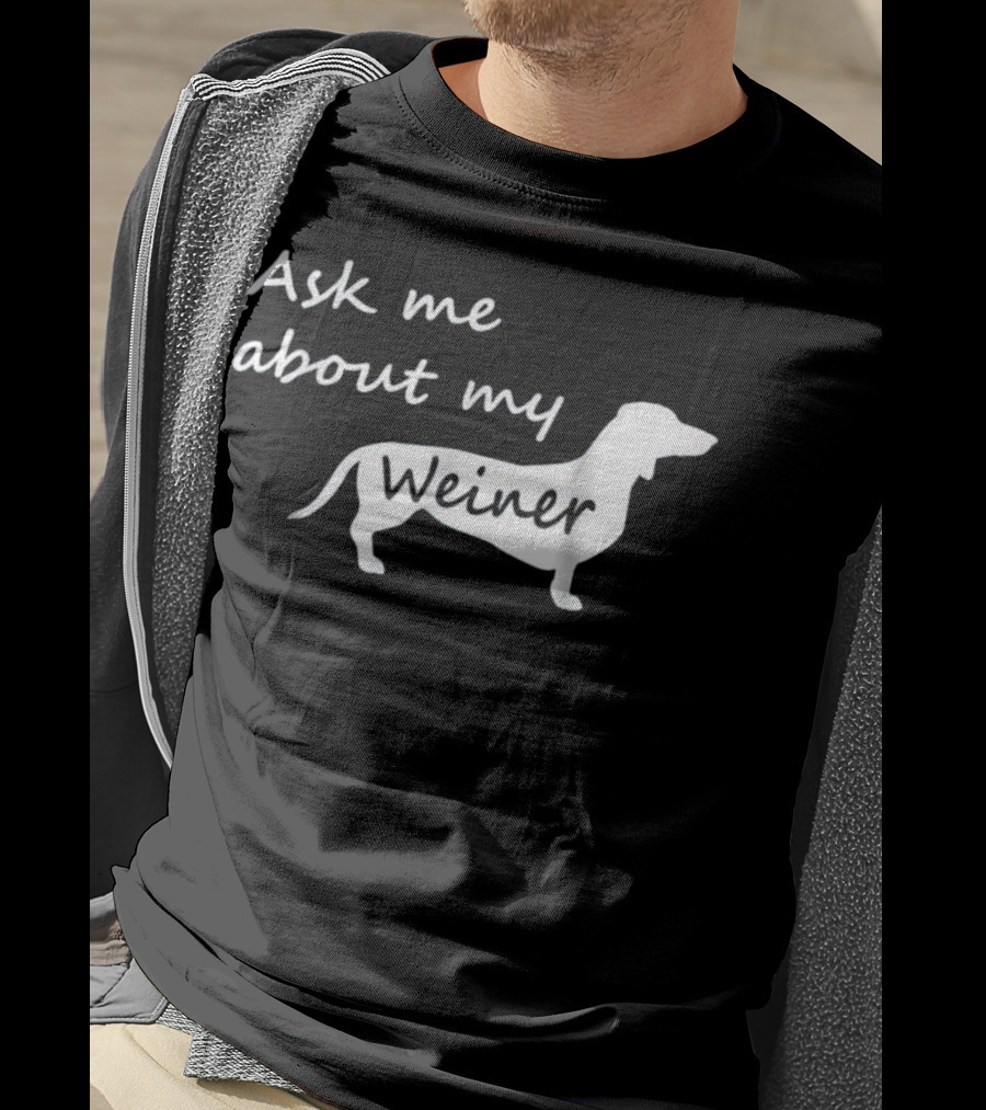 Ask Me About My Weiner Funny Dachshund Dog T-Shirt