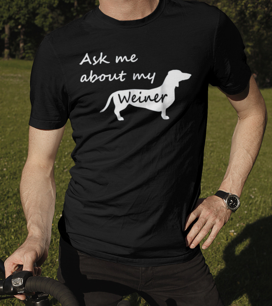 Ask Me About My Weiner Funny Dachshund Dog T-Shirt