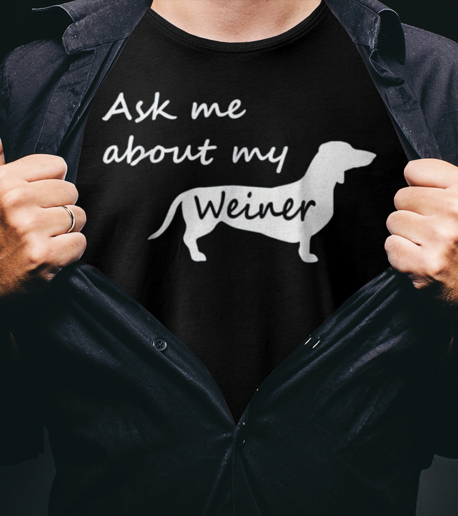 Ask Me About My Weiner Funny Dachshund Dog T-Shirt