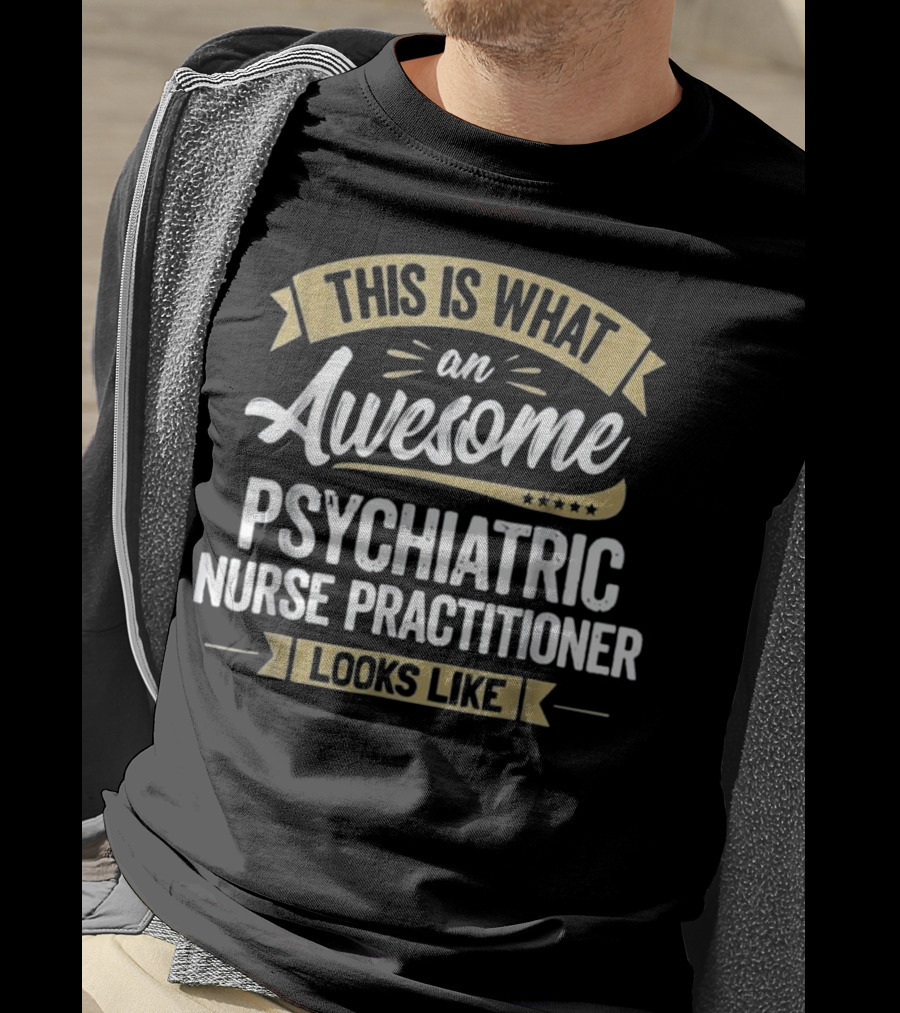 This Is What An Awesome Psychiatric Nurse Practitioner Looks Like T-Shirt