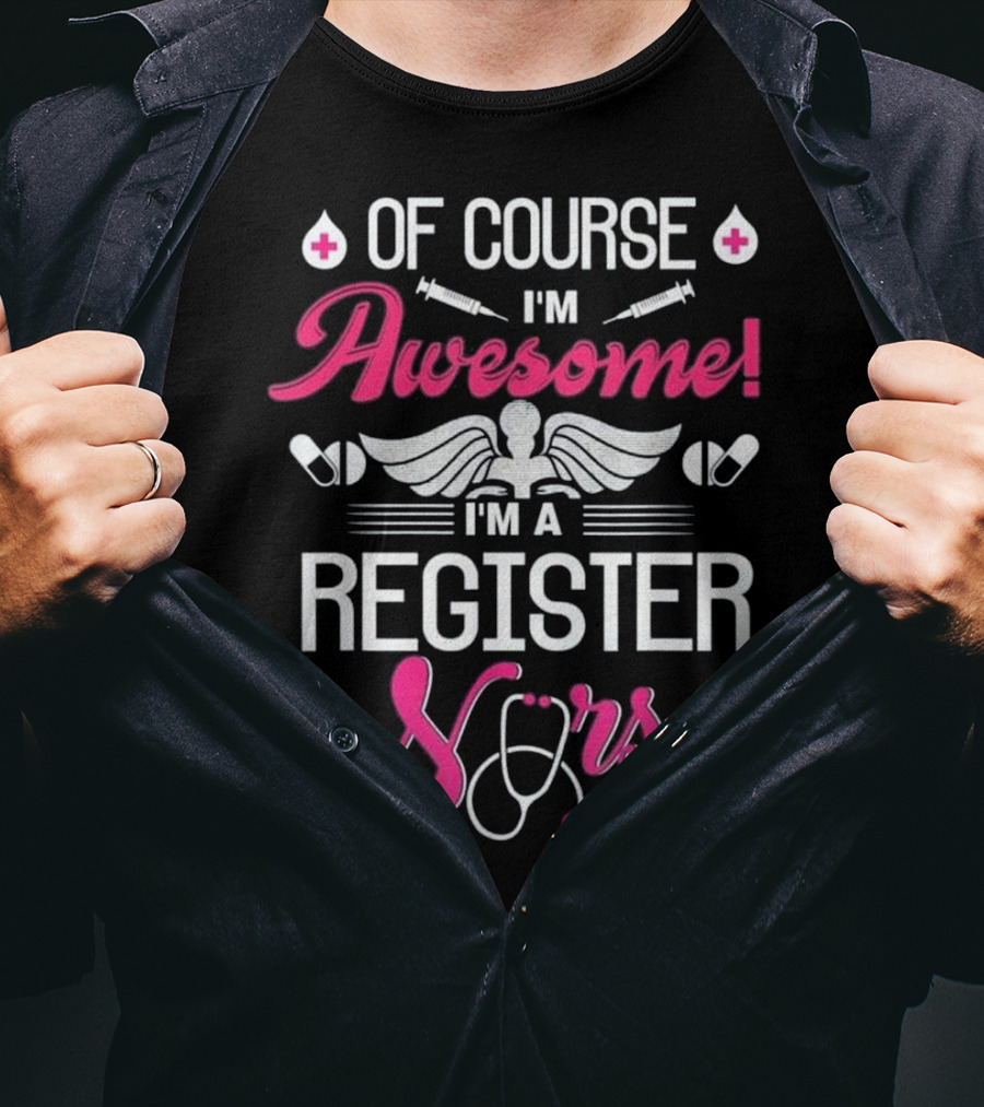 Of Course I'm Awesome I'm A Register Nurse T-Shirt