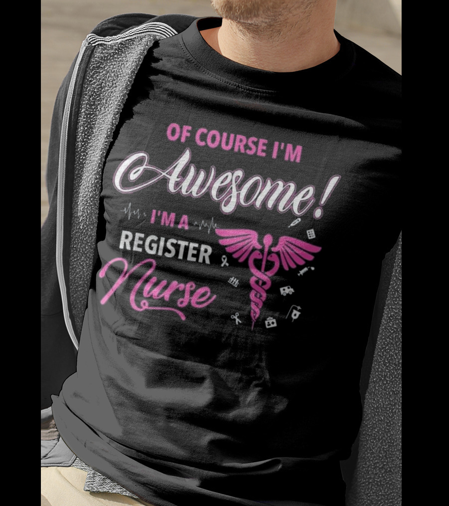 Of Course I'm Awesome I'm A Register Nurse RN Cute Gradu T-Shirt
