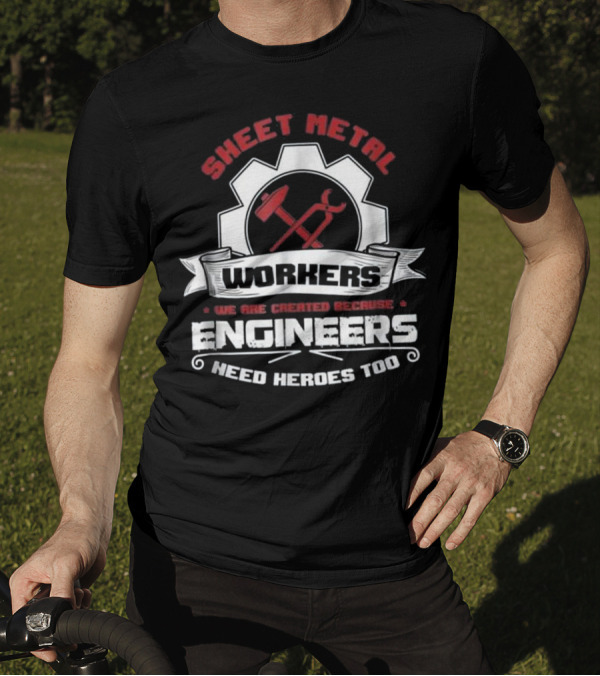 Sheet Metal Workers Engineers Need Heroes Too T-Shirt