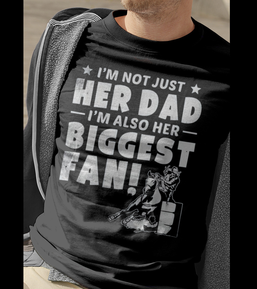 I'm Not Just Her Dad I'm Also Her Biggest Fan Barrel Racer Cowgirl Horse T-Shirt