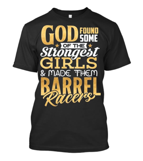 God Found Some Of The Strongest Girls And Made Them Barrel Racers T-Shirt