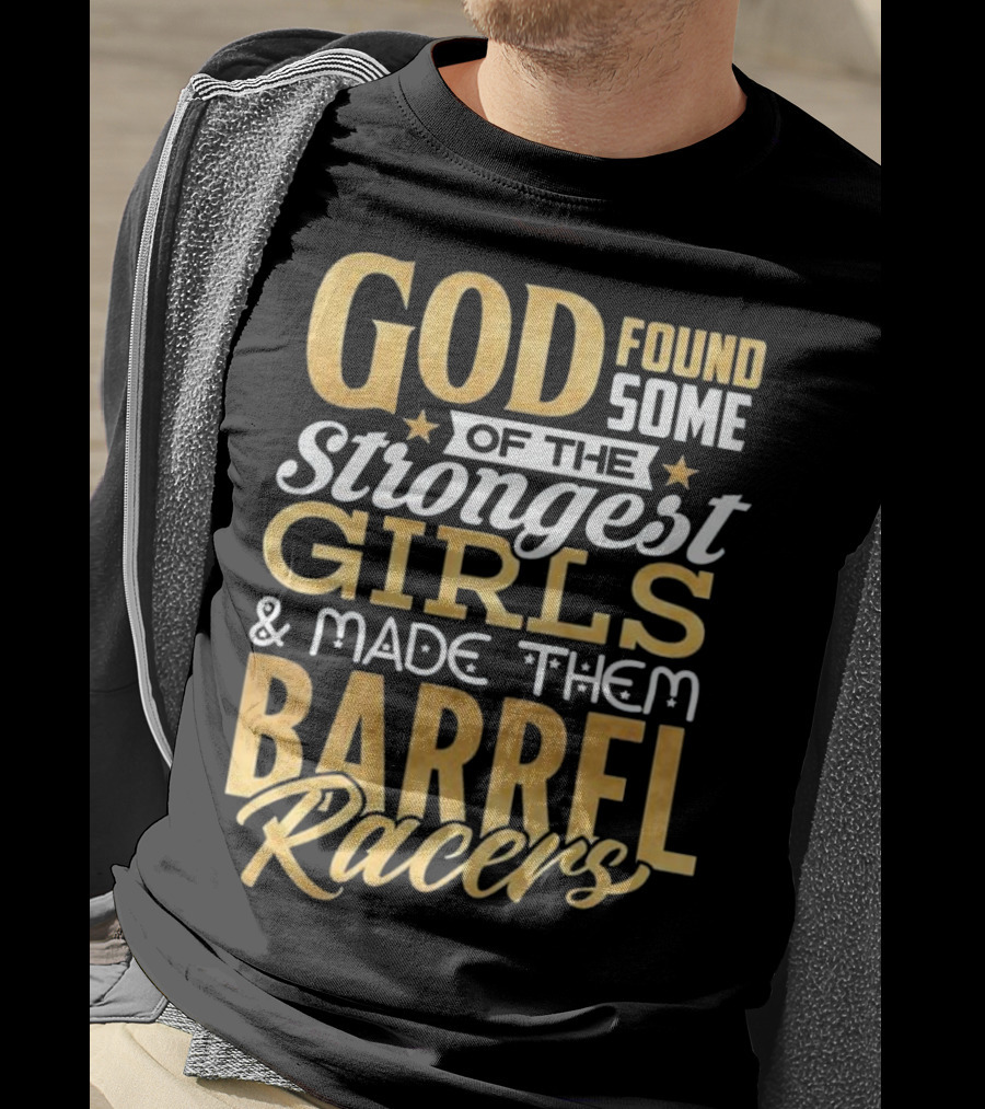 God Found Some Of The Strongest Girls And Made Them Barrel Racers T-Shirt