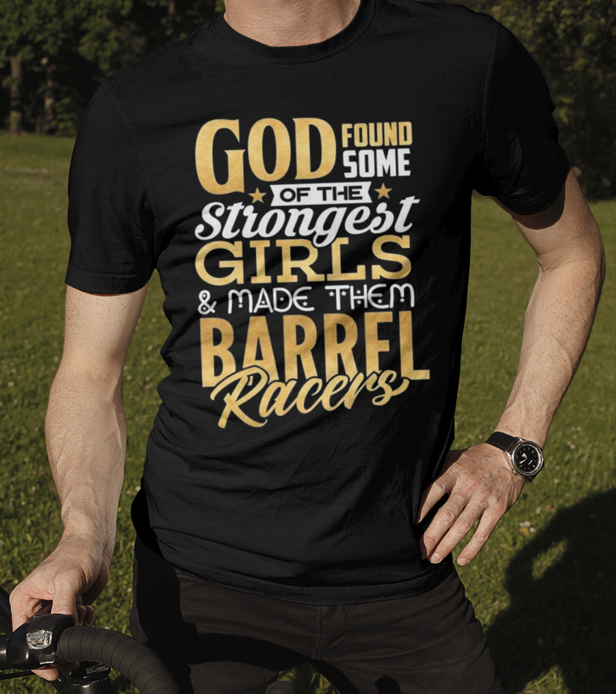 God Found Some Of The Strongest Girls And Made Them Barrel Racers T-Shirt