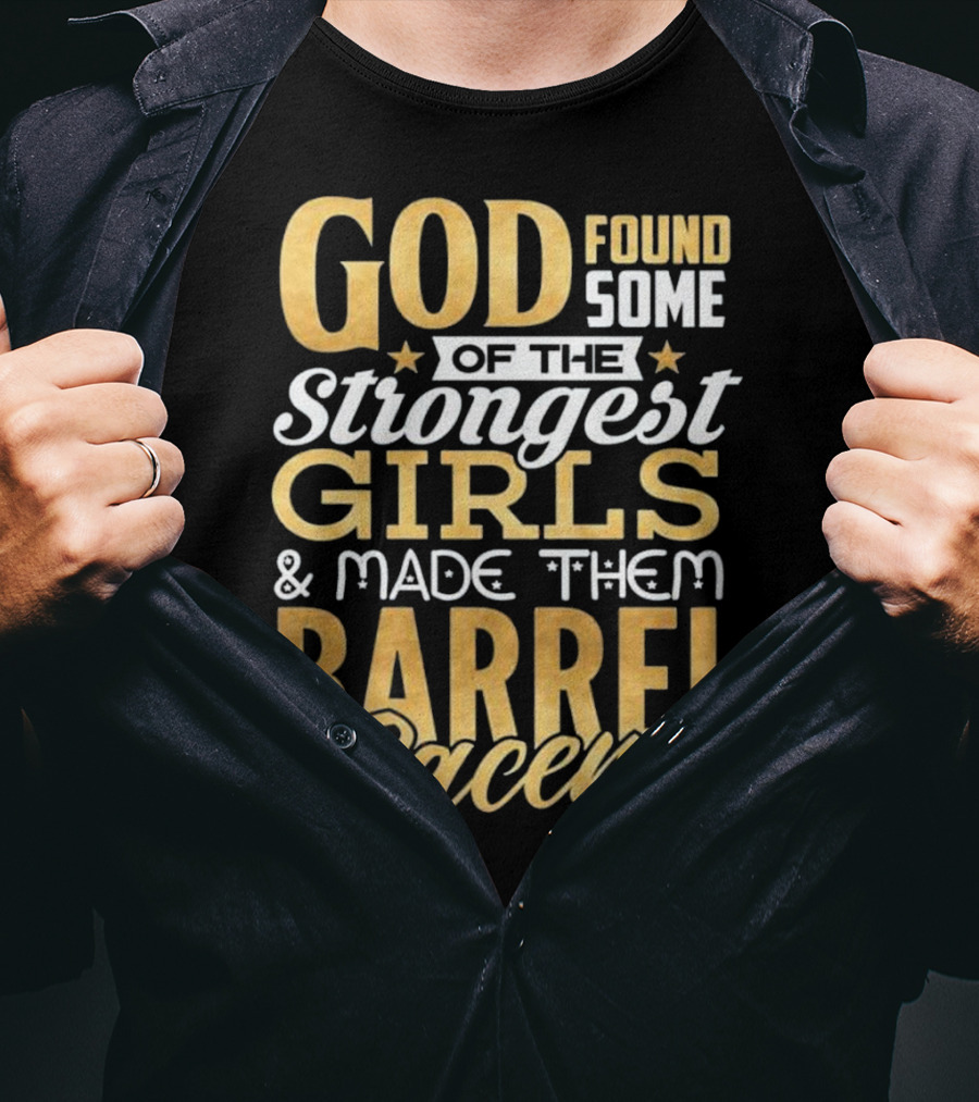 God Found Some Of The Strongest Girls And Made Them Barrel Racers T-Shirt