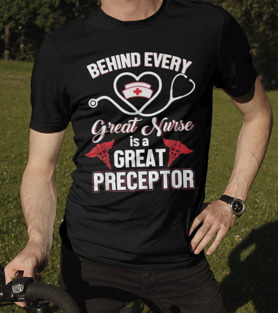 Behind Every Great Nurse Is A Great Preceptor Stethoscope Nurse Hat Caduceus T-Shirt