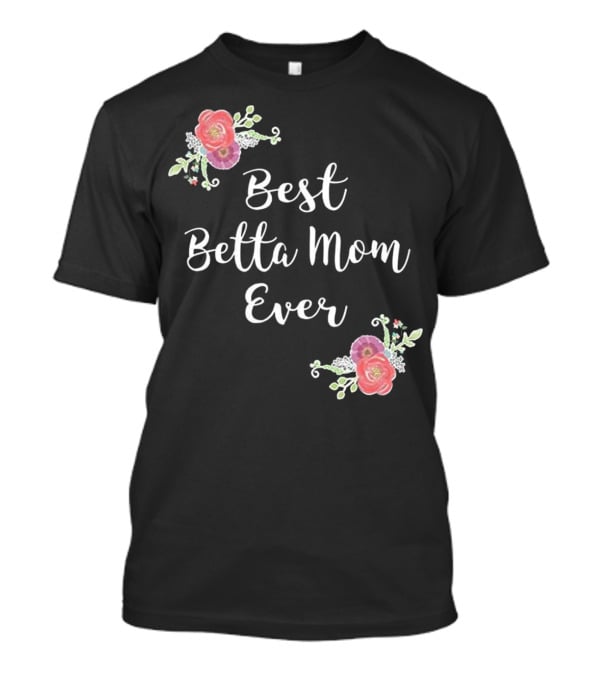 Best Betta Mom Ever Pink Floral Accents T-Shirt