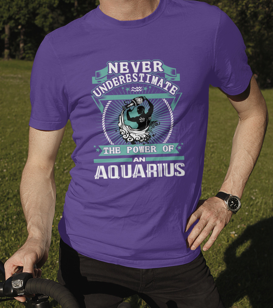 Never Underestimate The Power Of An Aquarius T-Shirt