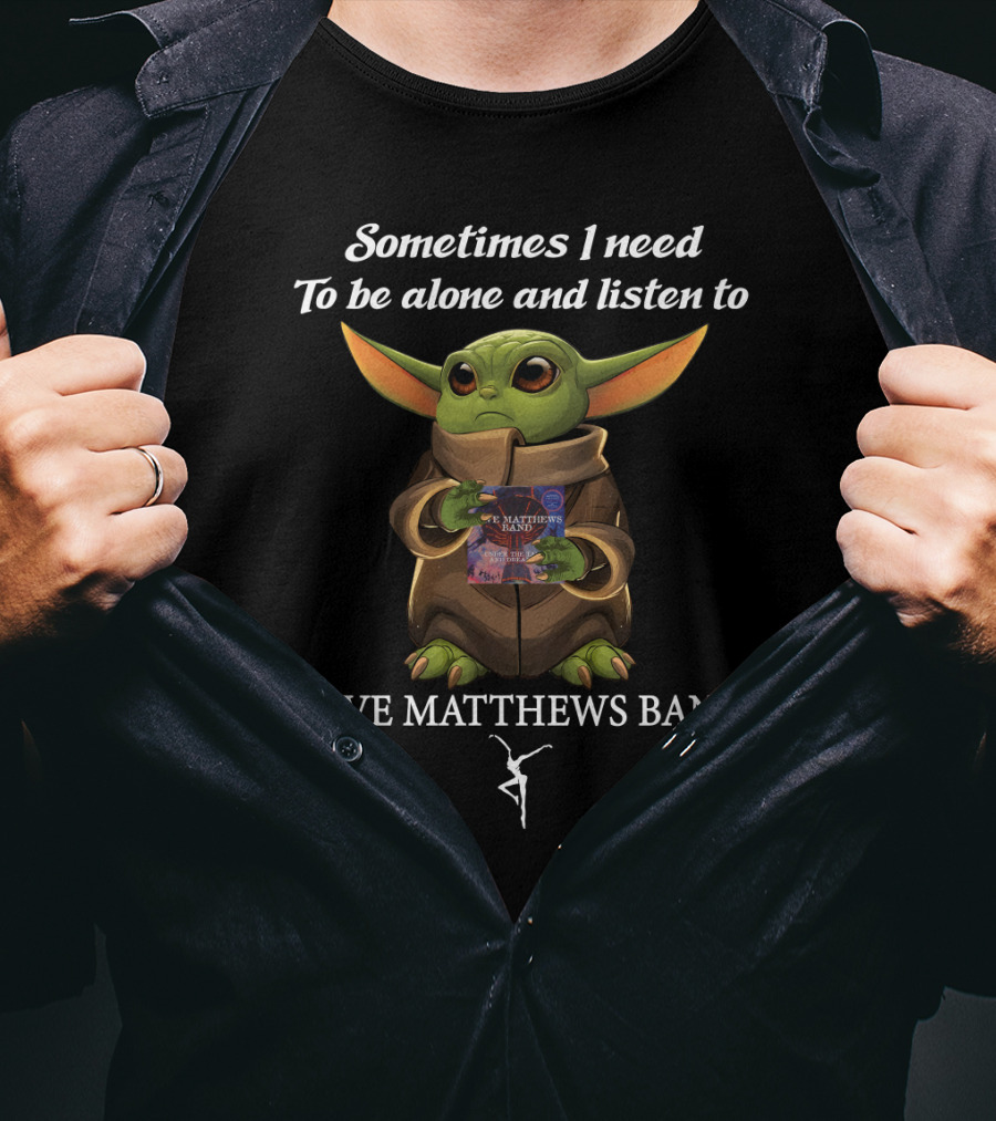 Sometimes I Need To Be Alone And Listen To Dave Matthews Band T-Shirt