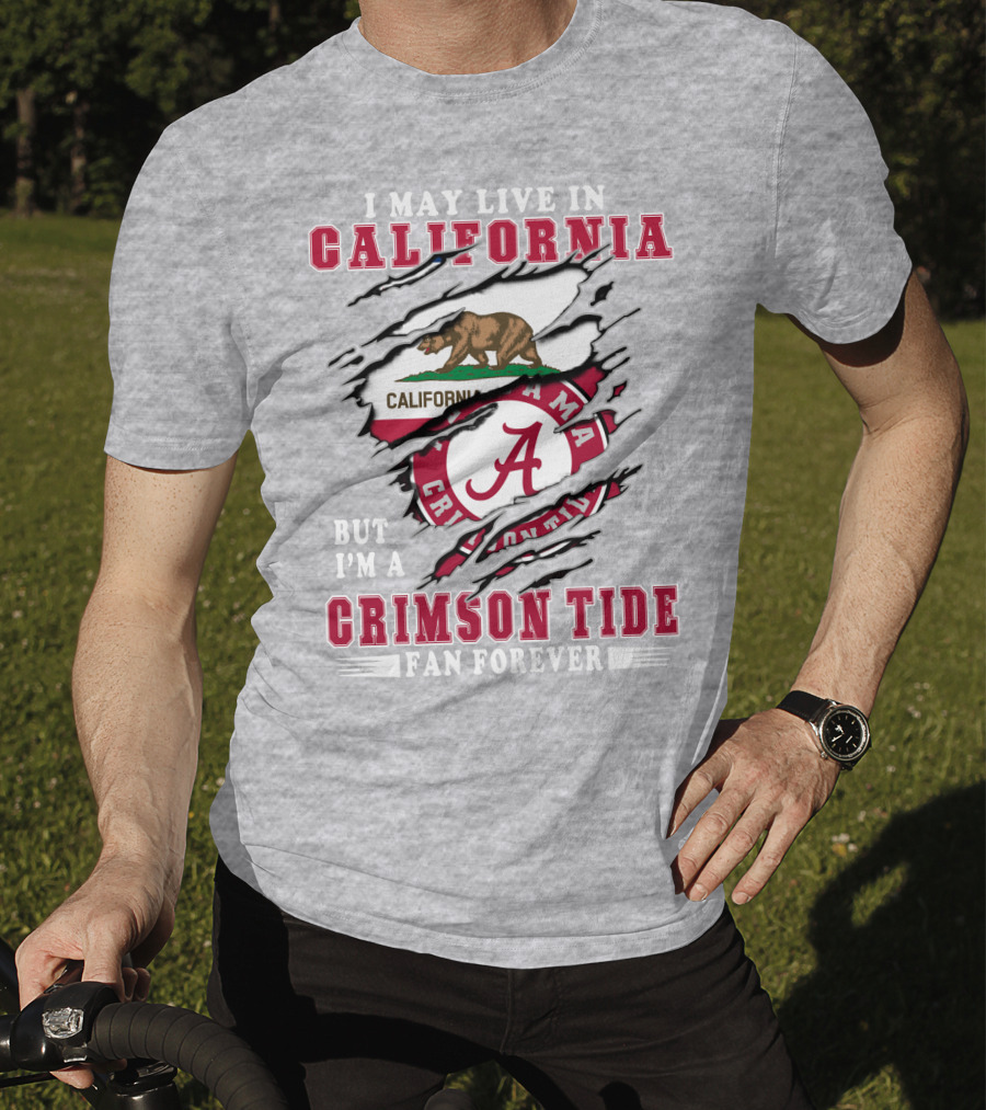 I May Live In California But I'm A Crimson Tide Fan Forever T-Shirt