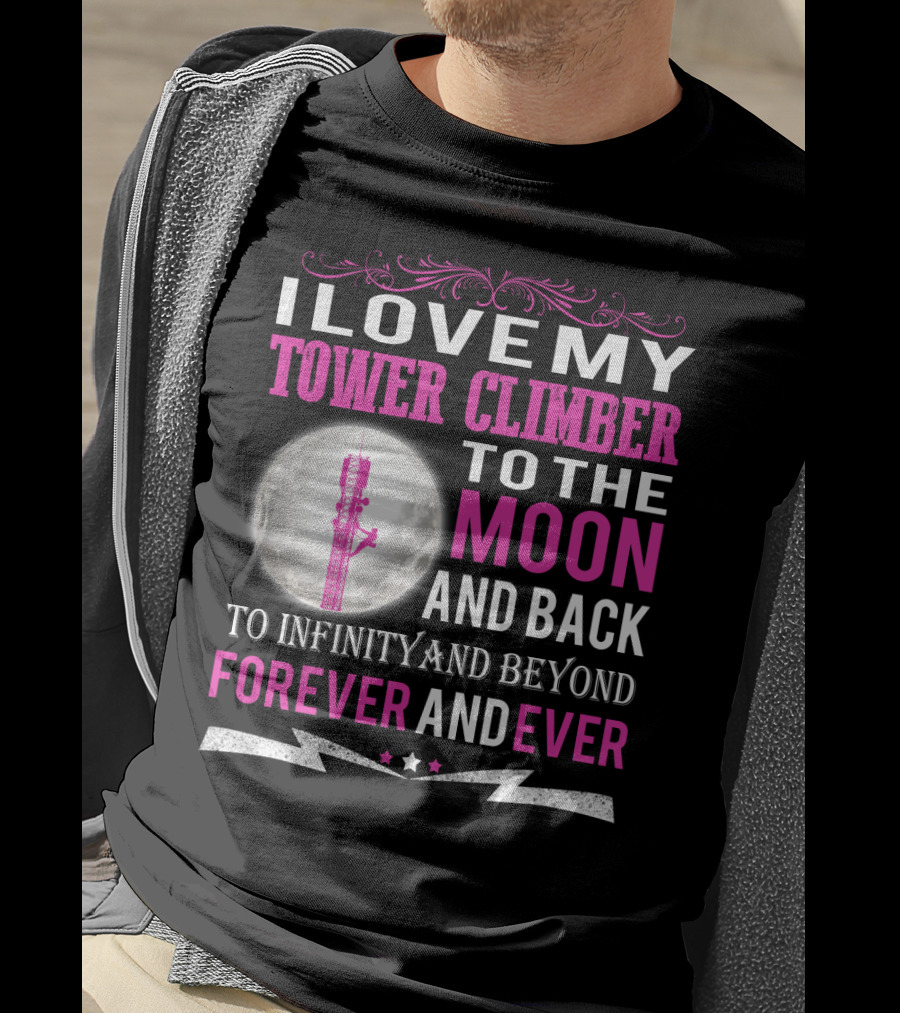 I Love My Tower Climber To The Moon And Back To Infinity And Beyond Forever And Ever T-Shirt