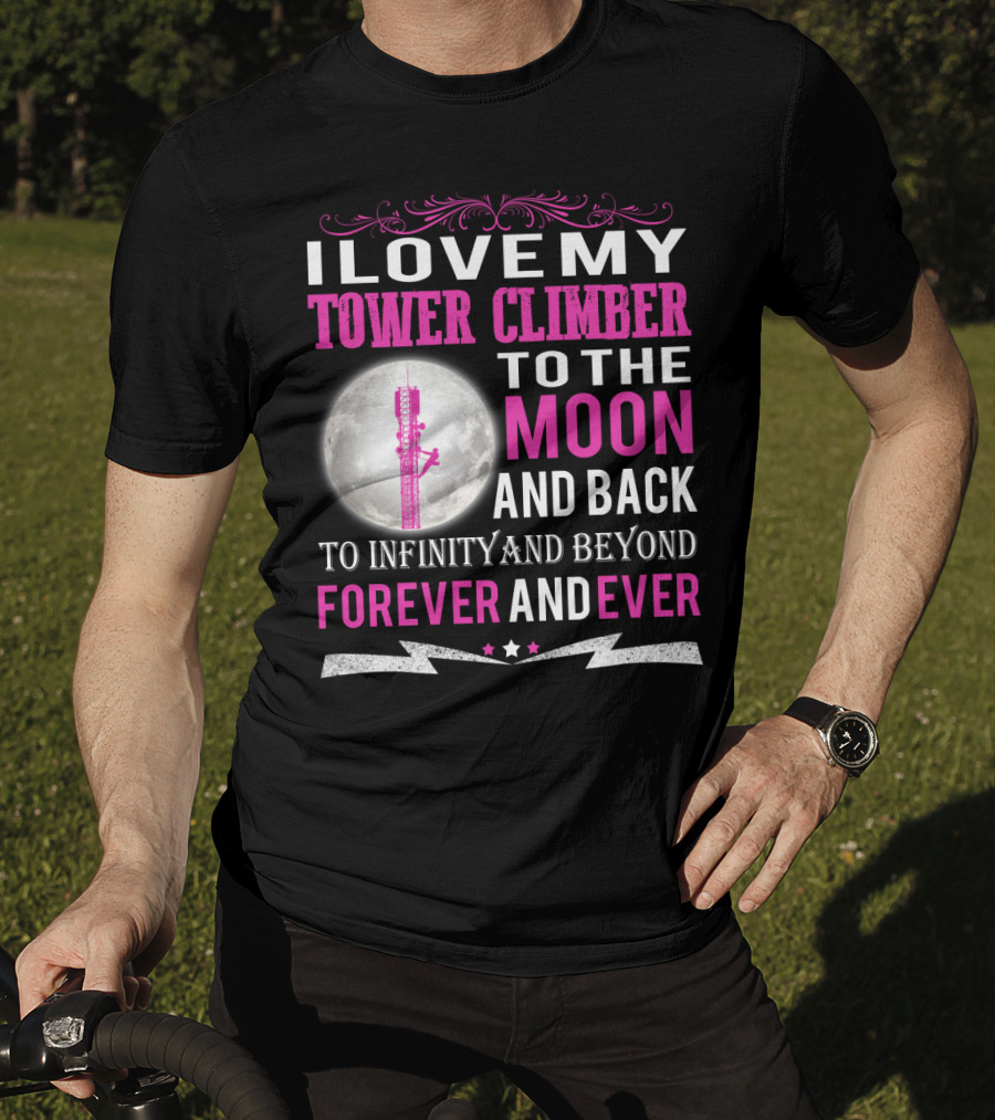 I Love My Tower Climber To The Moon And Back To Infinity And Beyond Forever And Ever T-Shirt