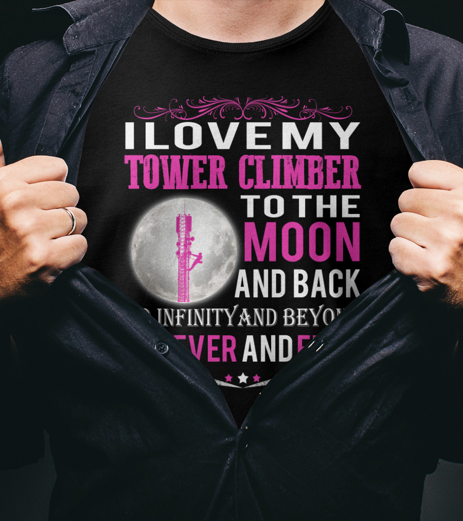 I Love My Tower Climber To The Moon And Back To Infinity And Beyond Forever And Ever T-Shirt